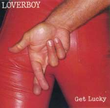 Get Lucky, Loverboy, 1981, when red leather pants and big hair were considered cool